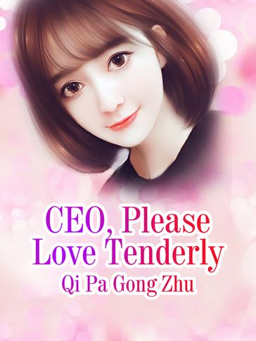 CEO, Please Love Tenderly - Lemon Novel - Qi Pagongzhu