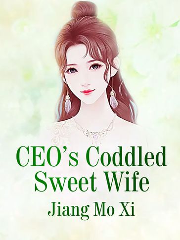 CEO's Coddled Sweet Wife - Jiang MoXi - Lemon Novel