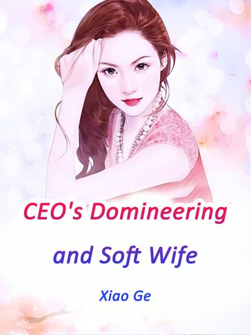 CEO's Domineering and Soft Wife - Lemon Novel - Xiao Ge