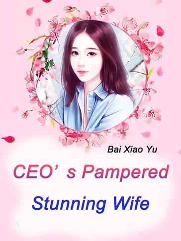 CEO's Pampered Stunning Wife - Bai Xiaoyu - Lemon Novel