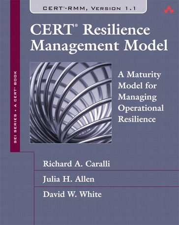 CERT Resilience Management Model (CERT-RMM) - Richard Caralli - Julia Allen - David White