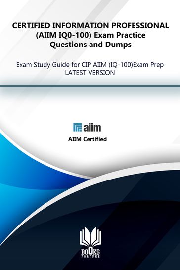 CERTIFIED INFORMATION PROFESSIONAL (AIIM IQ0-100) Exam Practice Questions and Dumps - Books Fortune