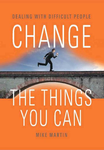 CHANGE THE THINGS YOU CAN: Dealing with Difficult People - Mike Martin