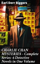 CHARLIE CHAN MYSTERIES Complete Series: 6 Detective Novels in One Volume