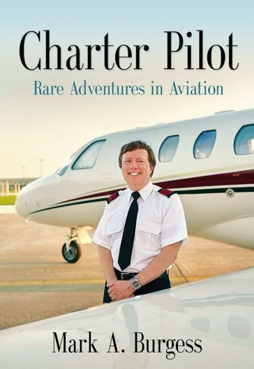 CHARTER PILOT: Rare Adventures In Aviation - Mark A. Burgess