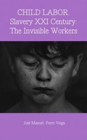 CHILD LABOR. SLAVERY XXI CENTURY: THE INVISIBLE WORKERS
