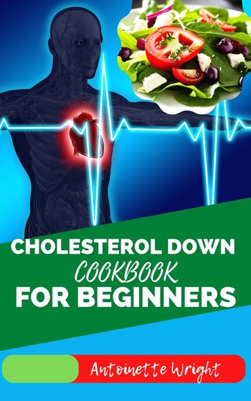 CHOLESTEROL DOWN COOKBOOK FOR BEGINNERS - Antoinette Wright