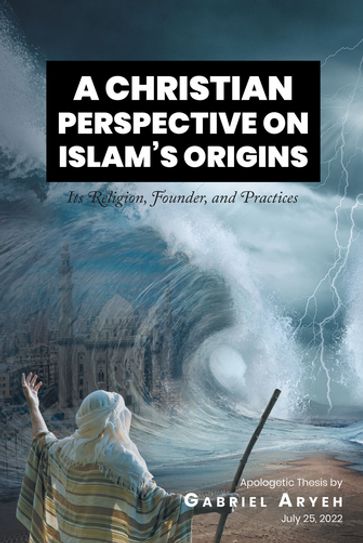 A CHRISTIAN PERSPECTIVE ON ISLAM'S ORIGINS - Gabriel Aryeh