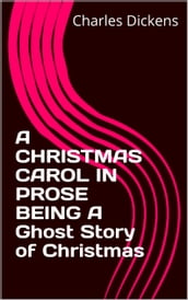 A CHRISTMAS CAROL IN PROSE BEING A Ghost Story of Christmas