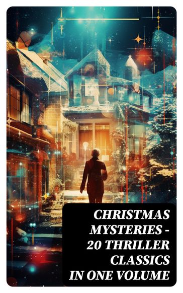 CHRISTMAS MYSTERIES - 20 Thriller Classics in One Volume - Charles Dickens - Robert Louis Stevenson - Arthur Conan Doyle - Hardy Thomas - John Kendrick Bangs - Hawthorne Nathaniel - Grant Allen - Collins Wilkie - O. Henry - Hector Hugh Munro (Saki) - William Douglas O