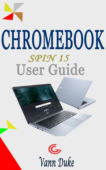 CHROMEBOOK SPIN 15 USER GUIDE - VANN DUKE