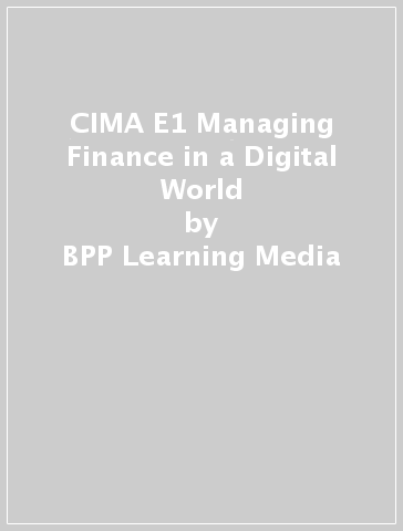 CIMA E1 Managing Finance in a Digital World - BPP Learning Media