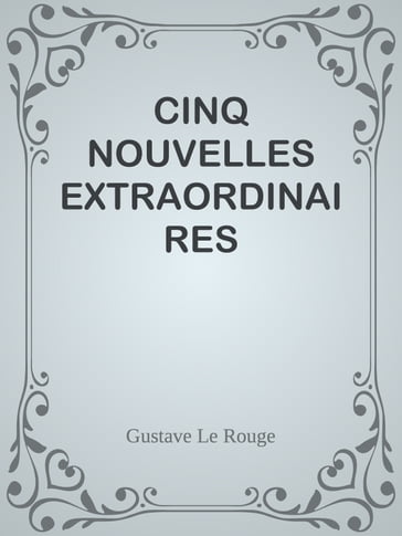 CINQ NOUVELLES EXTRAORDINAIRES - Gustave Le Rouge