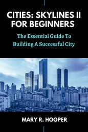 CITIES: SKYLINES II FOR BEGINNERS