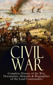 CIVIL WAR Complete History of the War, Documents, Memoirs & Biographies of the Lead Commanders