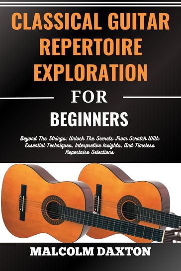 CLASSICAL GUITAR REPERTOIRE EXPLORATION FOR BEGINNERS - MALCOLM DAXTON