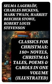 CLASSICS FOR CHRISTMAS: 180+ Novels, Christmas Tales, Poems & Carols in One Volume (Illustrated)