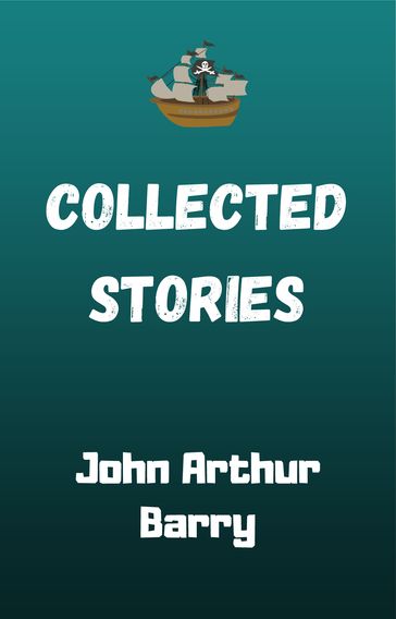 COLLECTED STORIES - John Arthur Barry
