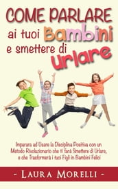 COME PARLARE AI TUOI BAMBINI E SMETTERE DI URLARE