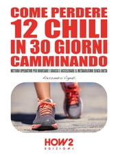 COME PERDERE 12 CHILI IN 30 GIORNI CAMMINANDO. Metodo Operativo per Bruciare i Grassi e Accelerare il Metabolismo Senza Dieta