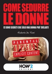 COME SEDURRE LE DONNE: Ci sono segreti che solo una donna può svelarti