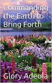 COMMANDING THE EARTH TO BRING FORTH