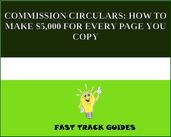 COMMISSION CIRCULARS: HOW TO MAKE $5,000 FOR EVERY PAGE YOU COPY