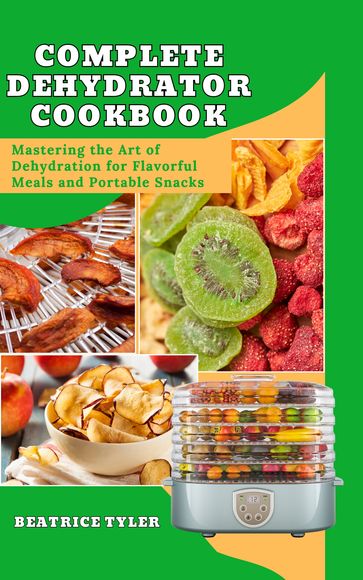 COMPLETE DEHYDRATOR COOKBOOK - Beatrice Tyler