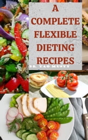A COMPLETE FLEXIBLE DIETING RECIPES