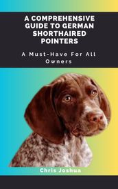 A COMPREHENSIVE GUIDE TO GERMAN SHORTHAIRED POINTERS