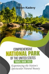 COMPREHENSIVE NATIONAL PARK OF THE UNITED STATES TRAVEL GUIDE 2023