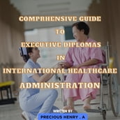 COMPRHENSIVE GUIDE TO EXECUTIVE DIPLOMAS IN INTERNATIONAL HEALTHCARE ADMINISTRATION