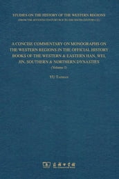 A CONCISE COMMENTARY ON MONOGRAPHS ON THE WESTERN REGIONS IN THE OFFICIAL HISTORY BOOKS OF THE WESTERN & EASTERN HAN, WEI, JIN, SOUTHERN & NORTHERN DYNASTIES
