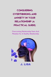 CONQUERING OVERTHINKING AND ANXIETY IN YOUR RELATIONSHIP (A PRACTICAL GUIDE)