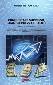 CONQUISTARE SUCCESSO, FAMA, RICCHEZZA E SALUTE - Il meglio di Napoleon Hill