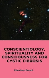 CONSCIENTIOLOGY, SPIRITUALITY AND CONSCIOUSNESS FOR CYSTIC FIBROSIS