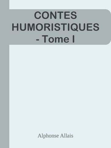 CONTES HUMORISTIQUES - Tome I - Alphonse Allais
