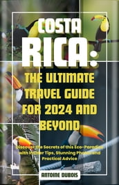 COSTA RICA: THE ULTIMATE TRAVEL GUIDE FOR 2024 AND BEYOND