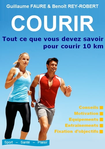 COURIR : Tout ce que vous devez savoir pour courir 10km - Benoît Rey-Robert - Guillaume Fauré