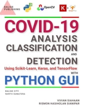 COVID-19: ANALYSIS, CLASSIFICATION, AND DETECTION USING SCIKIT-LEARN, KERAS, AND TENSORFLOW WITH PYTHON GUI