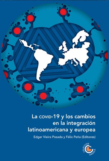 La COVID-19 y los cambios en la integración latinoamericana y europea - Carlos Alberto Chaves García - Angelo Flórez de Andrade - Laura Juliana Silva Gómez - Ignacio Bartesaghi - Karina Lilia Pasquariello Mariano - Gustavo Henrique Morais Maximiano - Juan Carlos Fernández Saca - Carlos F. Molina del Pozo - Jorge A. Jiménez Carrero - Viviana García Pinzón - Detlef Nolte - Bárbara Carvalho Neves - Cairo Gabriel Borges Junqueira - Clarissa Correa Neto Ribeiro