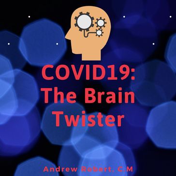 COVID19: The Brain Twister - C.M Andrew Robert