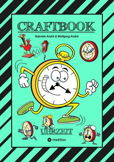 CRAFTBOOK - UHRZEIT LERNEN - BASTELVORLAGE LERNUHR - DOMINO UHRZEITSPIEL - AUSMALMOTIVE - UHREN - RÄTSEL - BILDER - Gabriele André - Wolfgang André - Anton Hackner - Josef Mayrhofer - Werner Schediwy