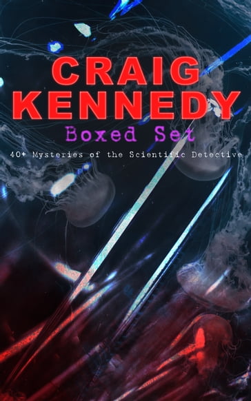 CRAIG KENNEDY Boxed Set: 40+ Mysteries of the Scientific Detective - Arthur B. Reeve