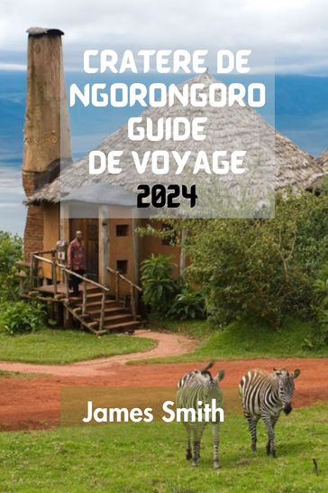 CRATÈRE DE NGORONGORO GUIDE DE VOYAGE 2024 - James Smith