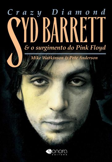 CRAZY DIAMOND: Syd Barrett & O Surgimento do Pink Floyd - Mike Watkinson - Pete Anderson