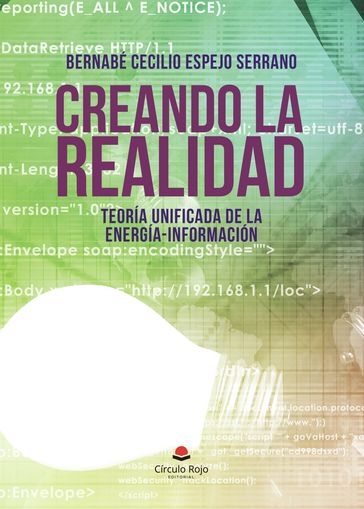 CREANDO LA REALIDAD Teoría unificada de la energía-información - Bernabé Cecilio Espejo Serrano