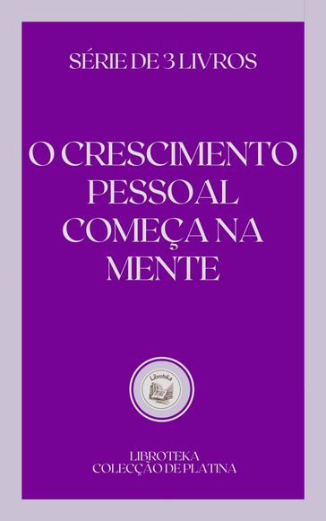 O CRESCIMENTO PESSOAL COMEÇA NA MENTE - LIBROTEKA