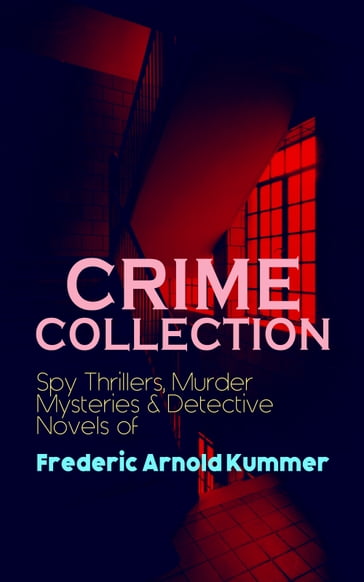 CRIME COLLECTION: Spy Thrillers, Murder Mysteries & Detective Novels of Frederic Arnold Kummer - Frederic Arnold Kummer