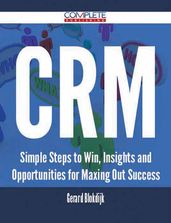 CRM - Simple Steps to Win, Insights and Opportunities for Maxing Out Success